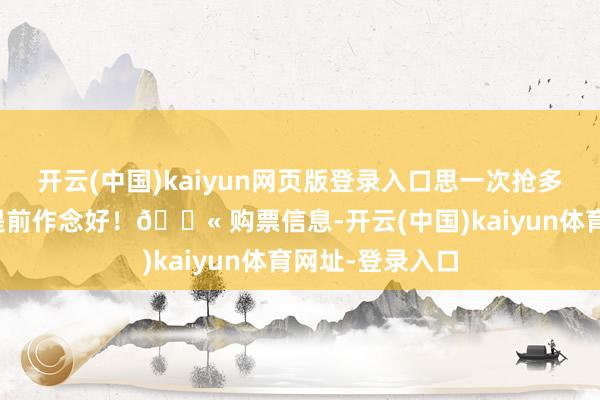 开云(中国)kaiyun网页版登录入口思一次抢多张？预填写要提前作念好！🎫 购票信息-开云(中国)kaiyun体育网址-登录入口